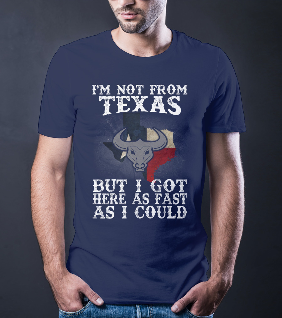 I'm Not From Texas But I Got Here As Fast As I Could Bull Texas Flag T-Shirt