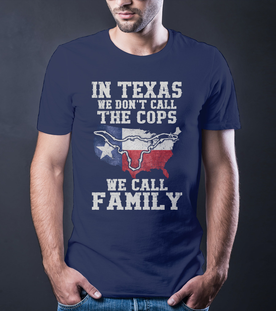 In Texas We Don't Call The Cops We Call Family Texas Flag Map Outline T-Shirt