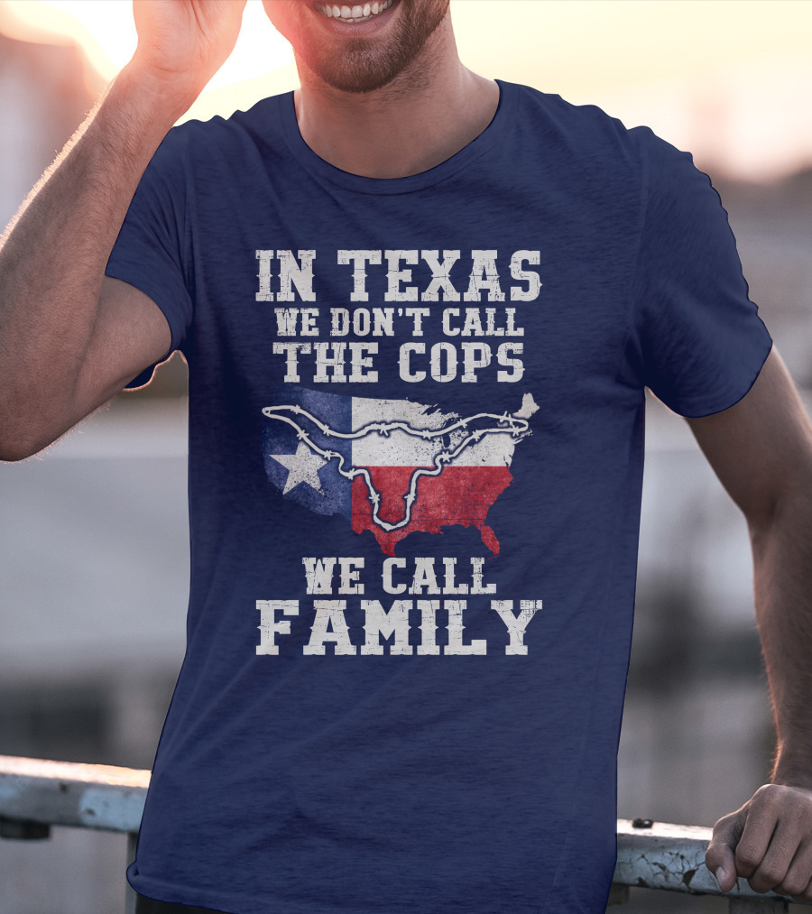 In Texas We Don't Call The Cops We Call Family Texas Flag Map Outline T-Shirt
