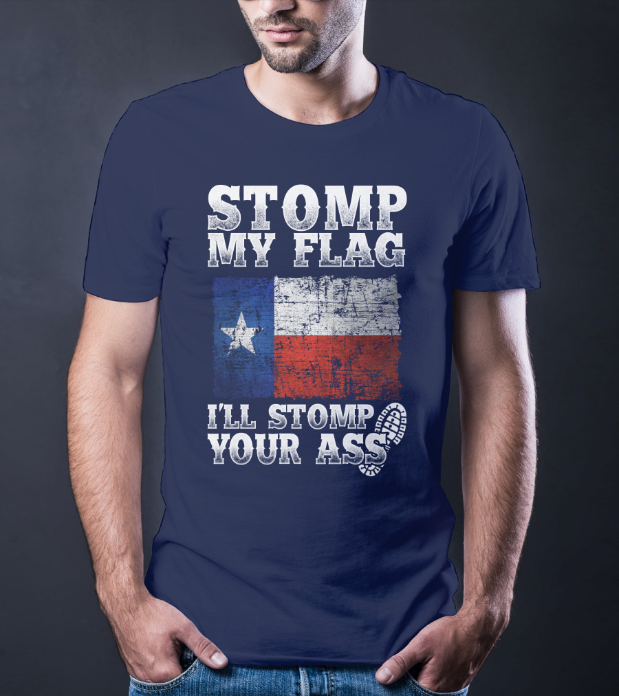 Stomp My Flag Texas Flag I'll Stomp Your Ass T-Shirt