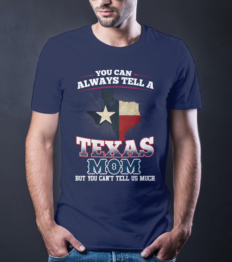 You Can Always Tell A Texas Mom But You Can't Tell Us Much T-Shirt
