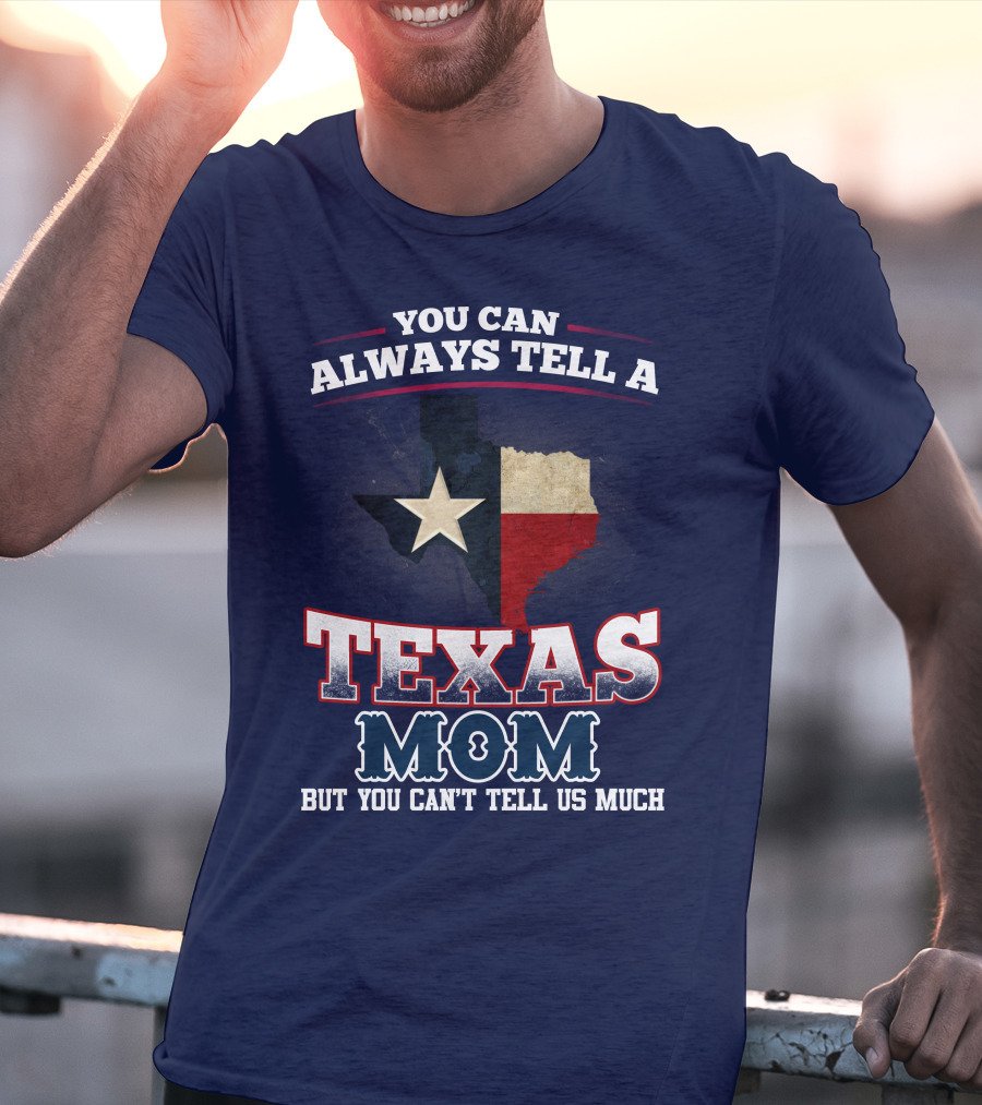 You Can Always Tell A Texas Mom But You Can't Tell Us Much T-Shirt