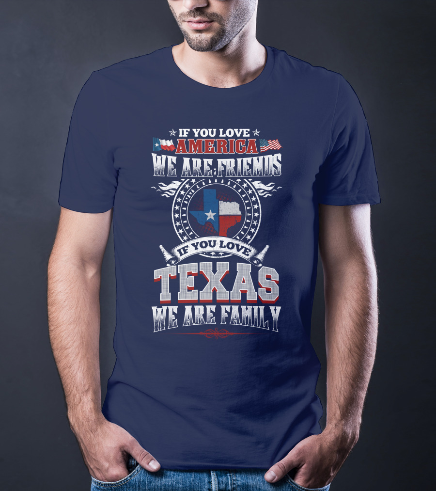 If You Love America We Are Friends Texas We Are Family T-Shirt