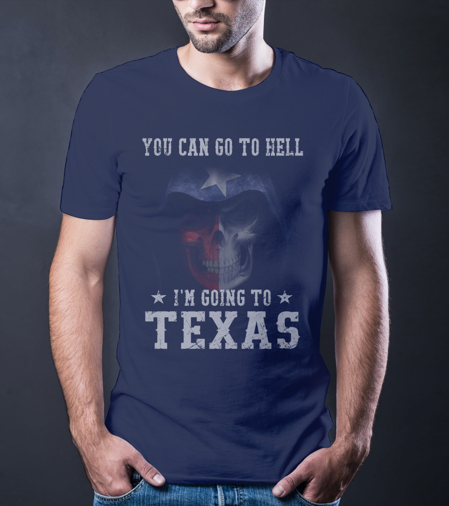 You Can Go To Hell I'm Going To Texas Skull With Star And Lone Star Flag T-Shirt