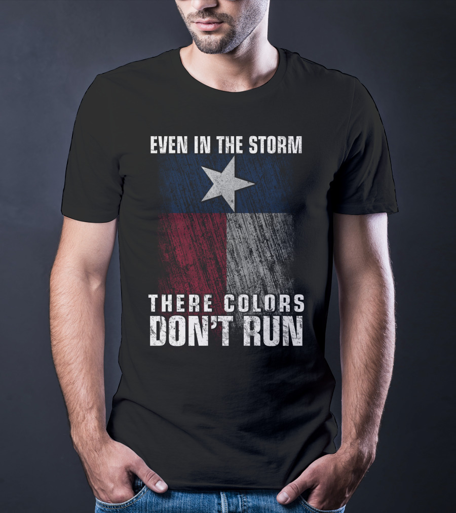 Even In The Storm Texas Flag Colors Don’t Run T-Shirt
