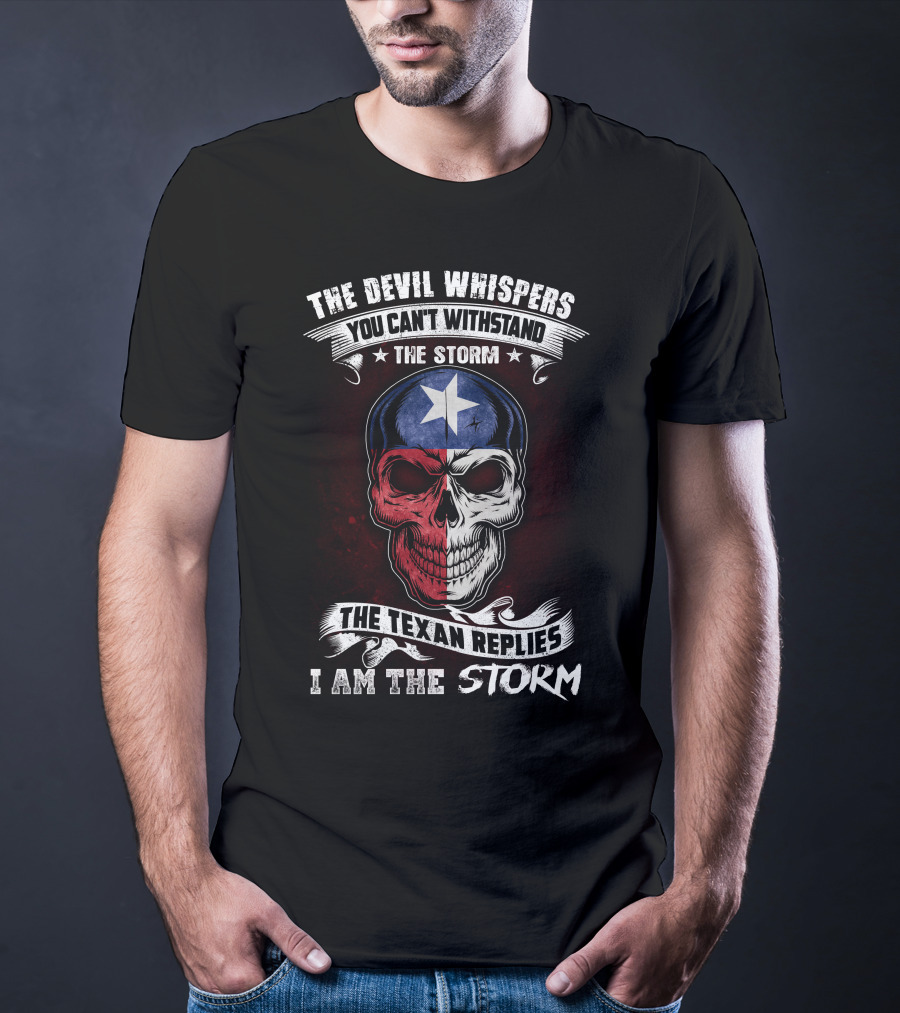 The Devil Whispers You Can't Withstand The Storm The Texan Replies I Am The Storm T-Shirt