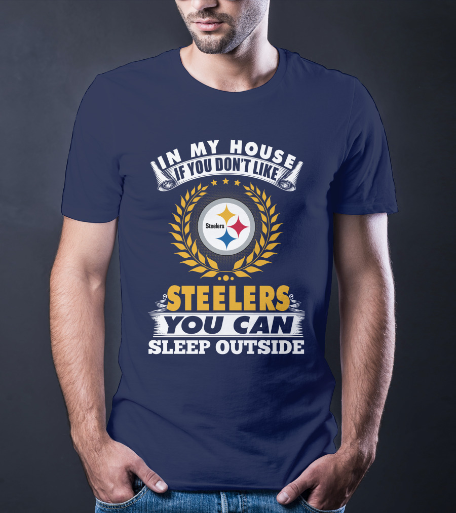 In My House If You Don't Like Steelers You Can Sleep Outside Pittsburgh Steelers T-Shirt