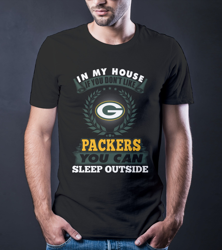 In My House If You Don't Like Green Bay Packers You Can Sleep Outside T-Shirt