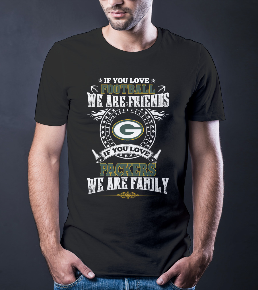 If You Love Football We Are Friends Packers We Are Family T-Shirt