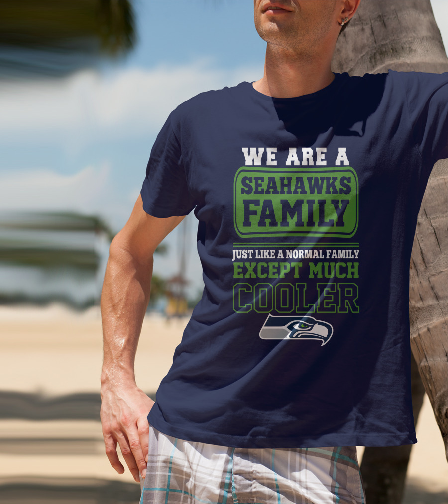 We Are A Seahawks Family Just Like A Normal Family Except Much Cooler Seahawks T-Shirt