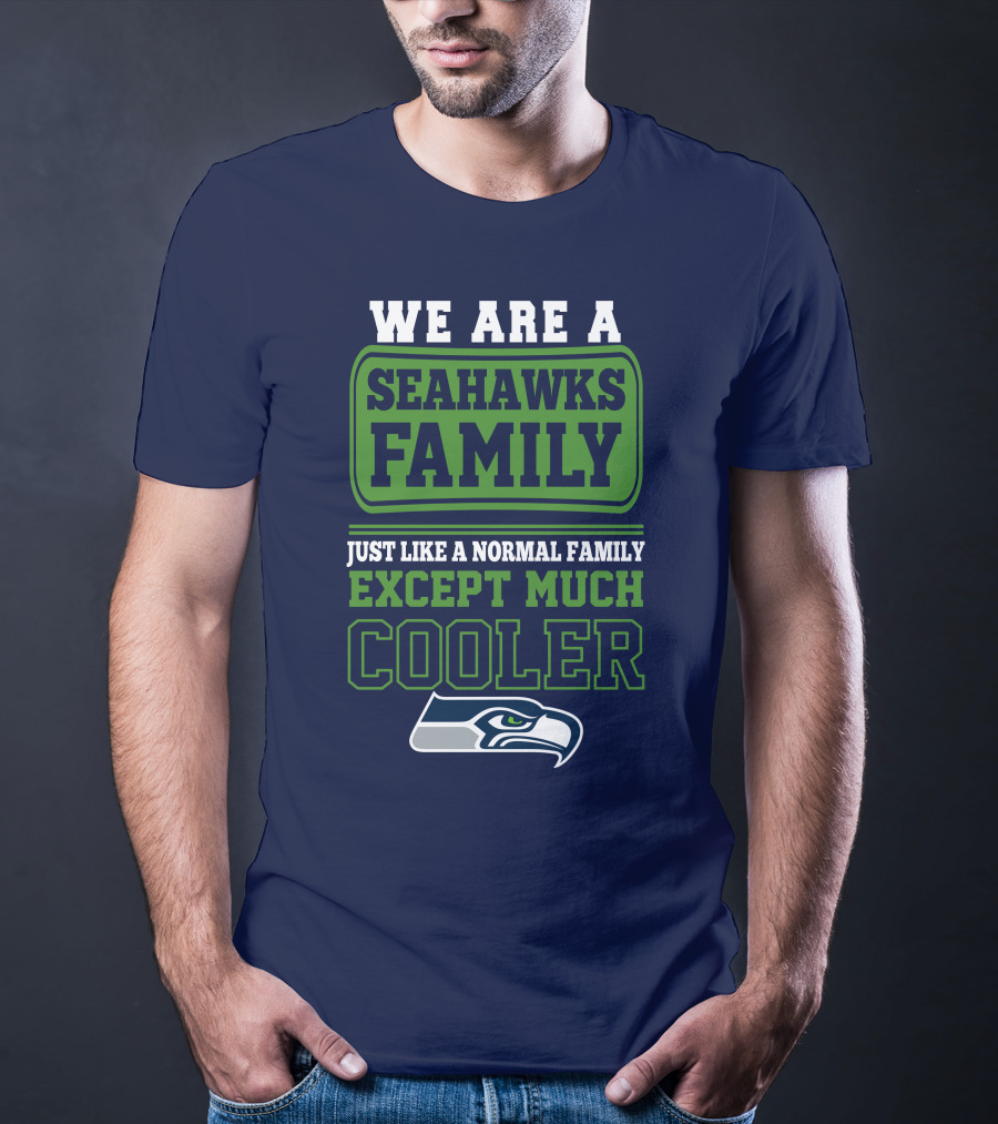 We Are A Seahawks Family Just Like A Normal Family Except Much Cooler Seahawks T-Shirt
