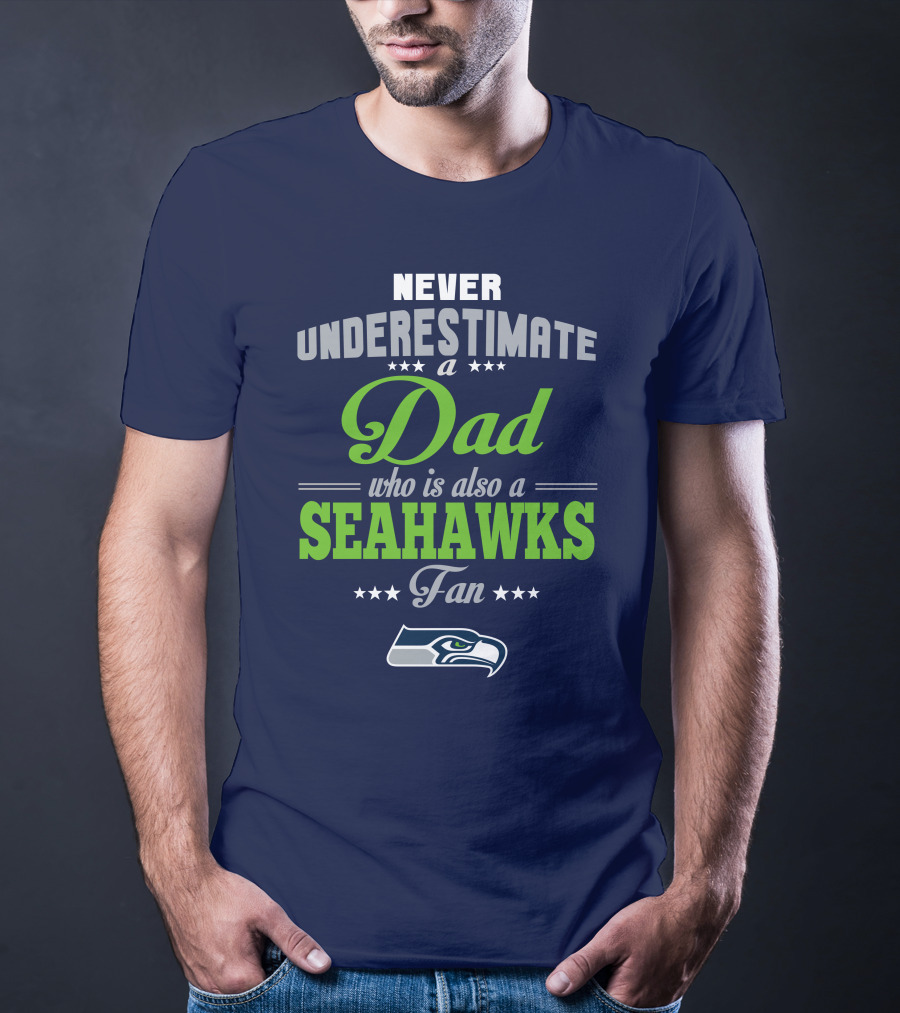 Never Underestimate A Dad Who Is Also A Seahawks Fan Seattle Seahawks T-Shirt