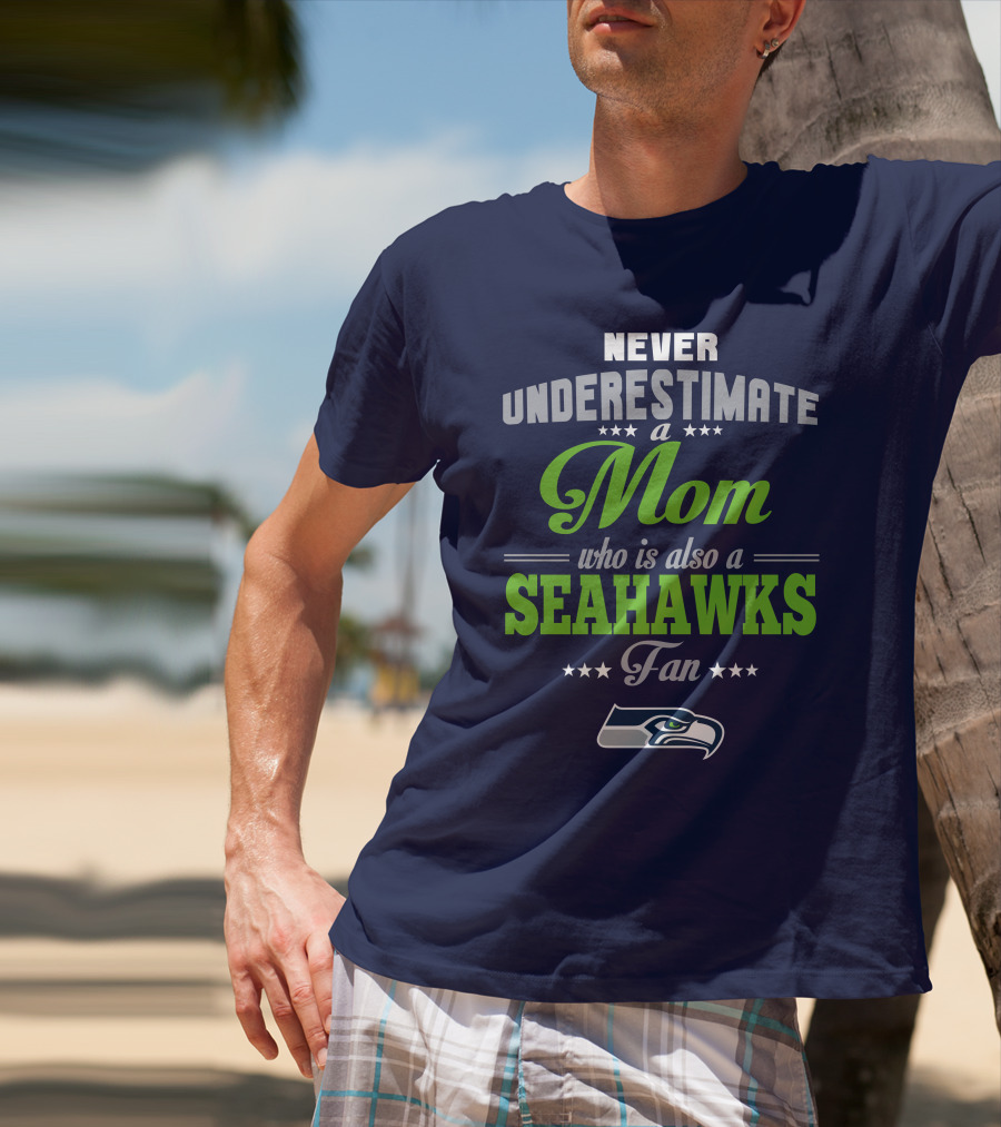 Never Underestimate A Mom Who Is Also A Seahawks Fan Seattle Seahawks T-Shirt