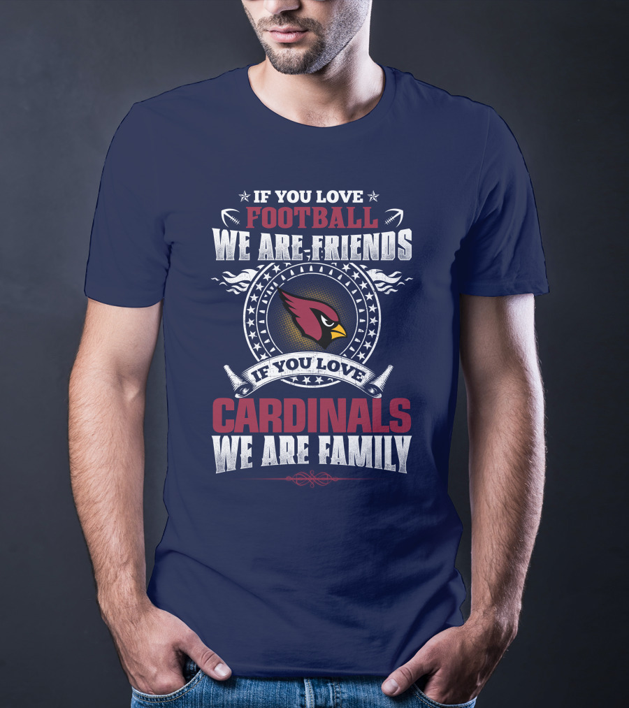 If You Love Arizona Cardinals Football We Are Friends Family T-Shirt