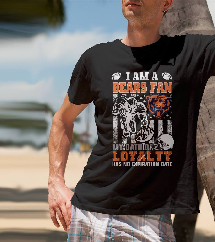 I Am A Bears Fan My Oath Of Loyalty Has No Expiration Date T-Shirt