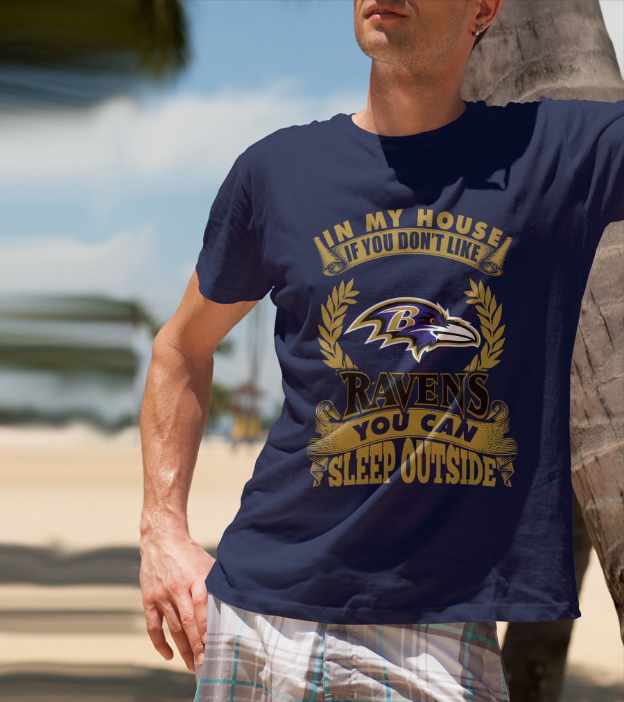 In My House If You Don't Like Baltimore Ravens You Can Sleep Outside T-Shirt