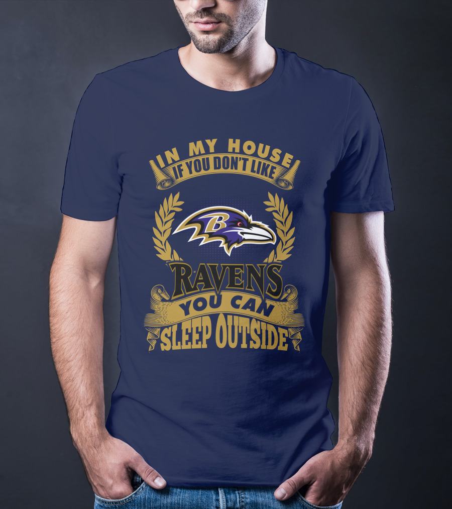 In My House If You Don't Like Baltimore Ravens You Can Sleep Outside T-Shirt