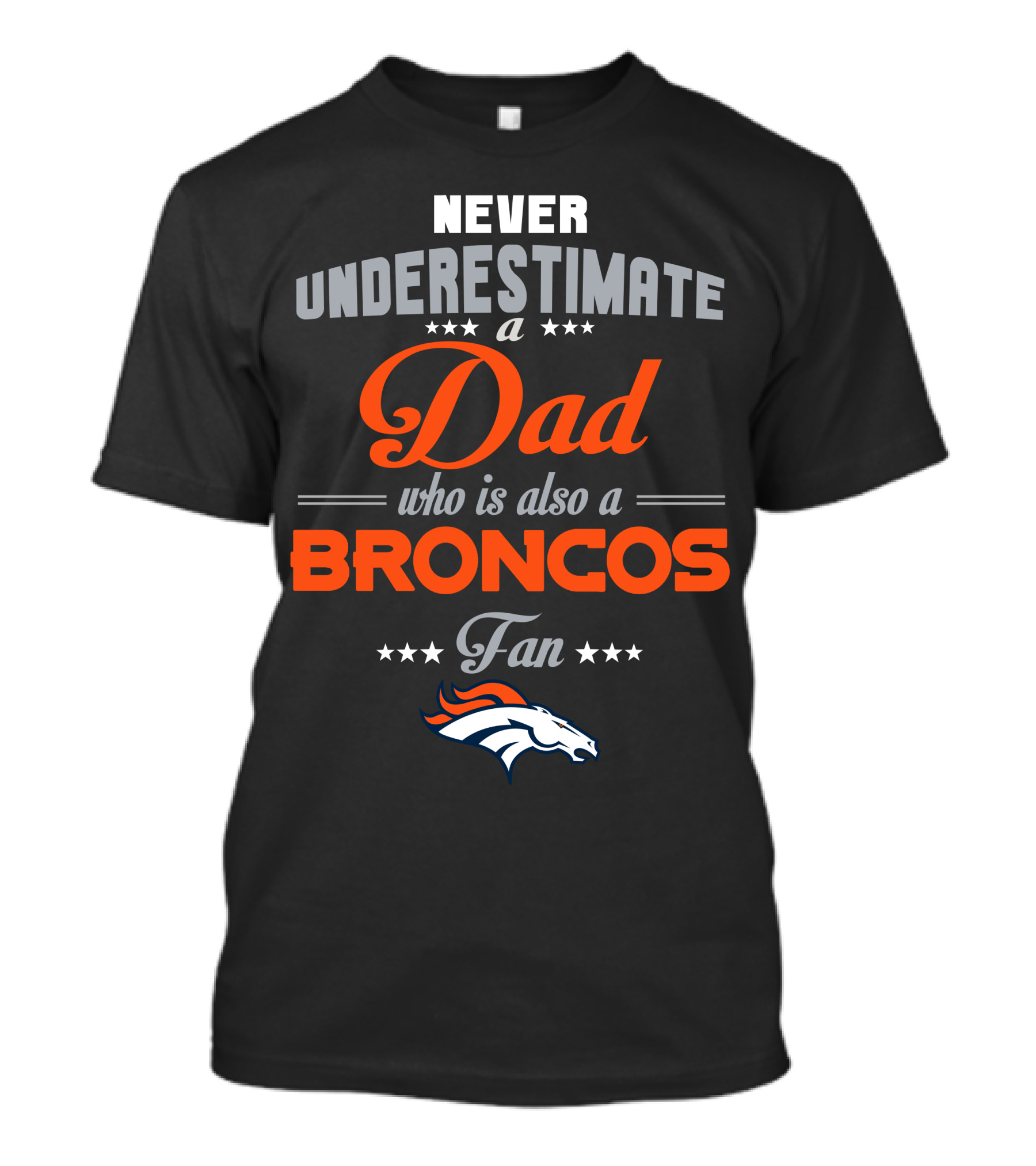 Never Underestimate A Dad Who Is Also A Broncos Fan Denver Broncos T-Shirt