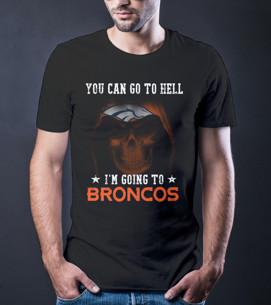 You Can Go To Hell I'm Going To Denver Broncos T-Shirt
