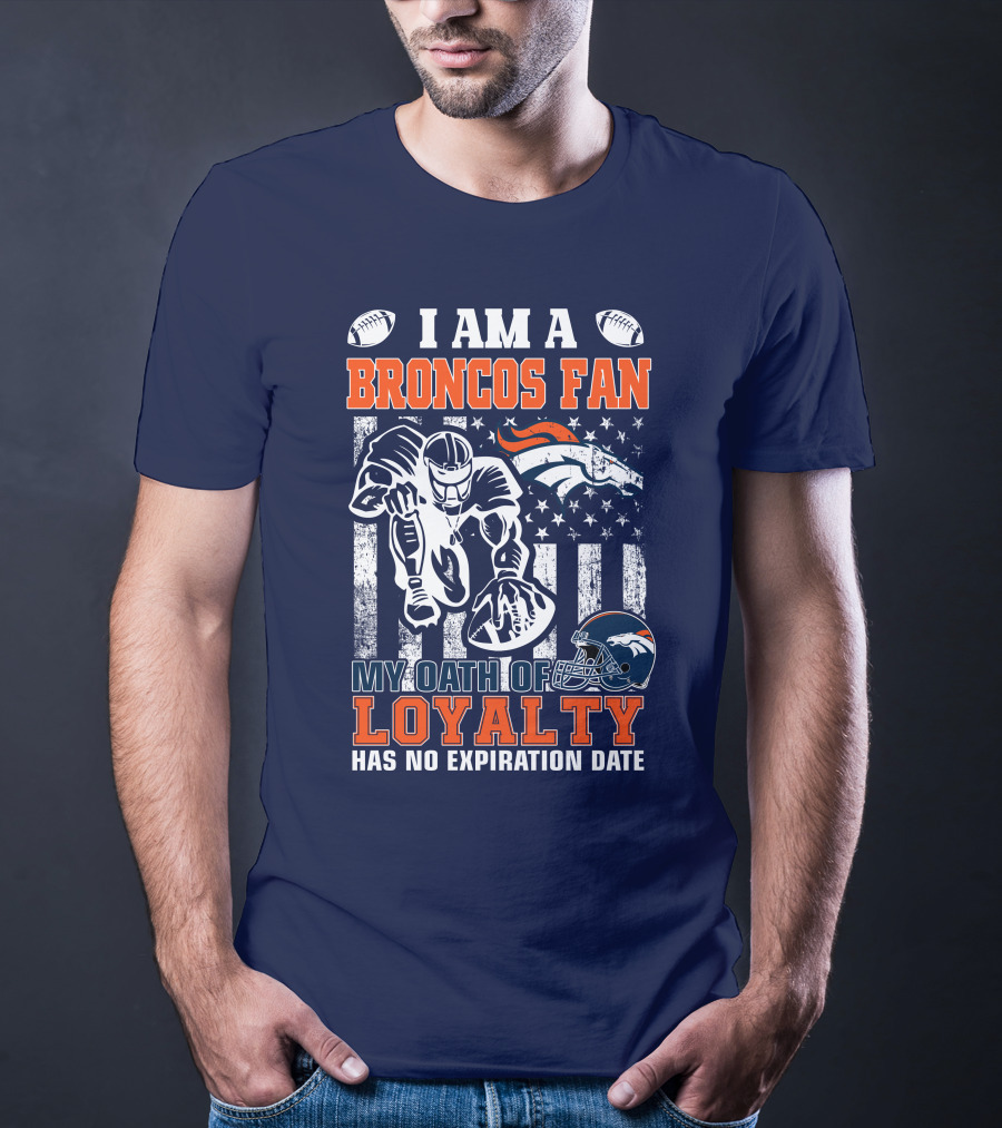 I Am A Broncos Fan My Oath Of Loyalty Has No Expiration Date T-Shirt