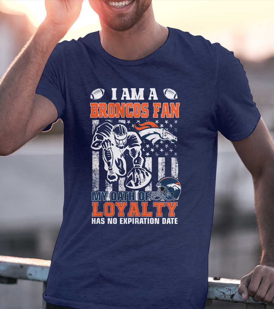 I Am A Broncos Fan My Oath Of Loyalty Has No Expiration Date T-Shirt