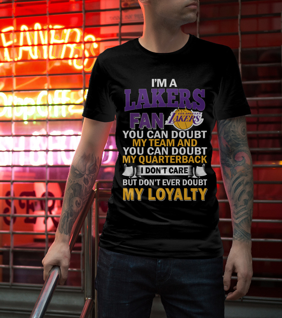 I'm A Lakers Fan Los Angeles Lakers You Can Doubt My Team And You Can Doubt My Quarterback I Don't Care But Don't Ever Doubt My Loyalty T-Shirt