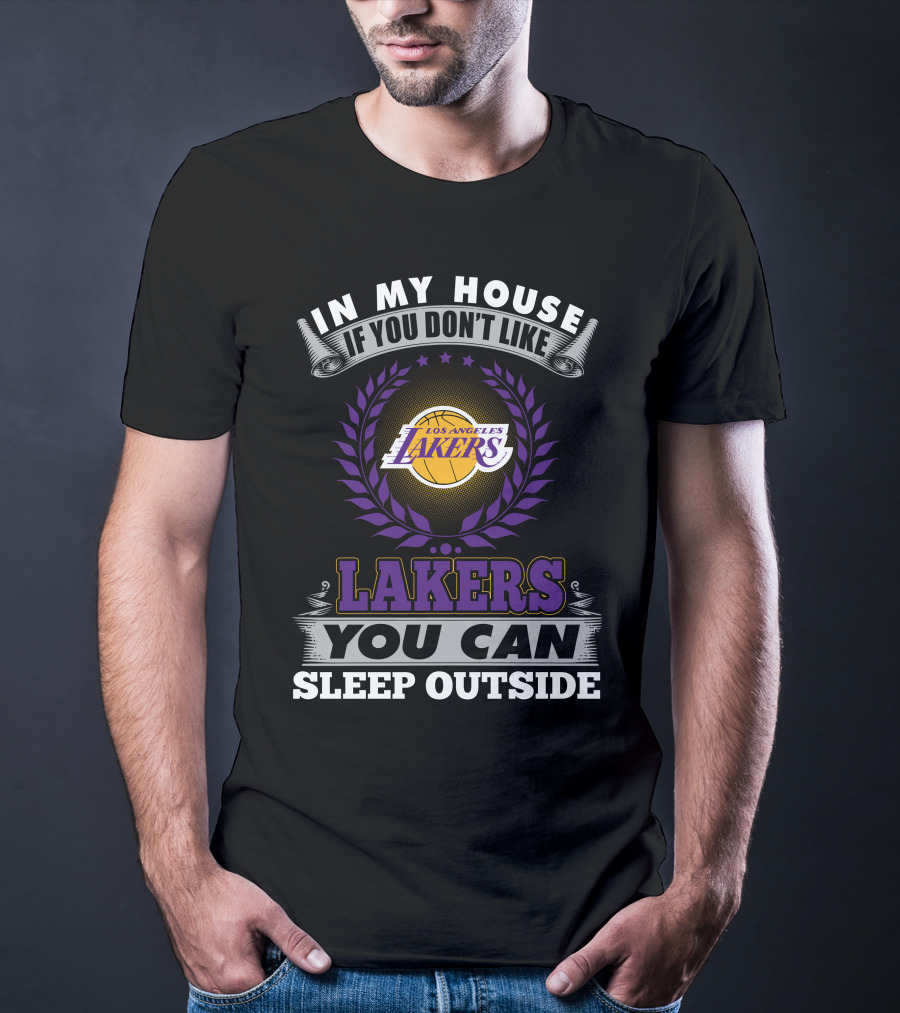 In My House If You Don't Like Los Angeles Lakers You Can Sleep Outside Lakers T-Shirt