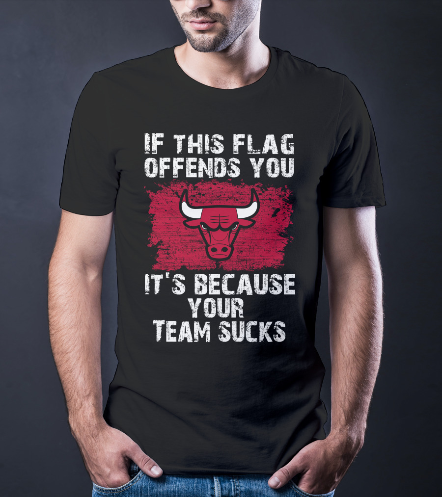 If This Flag Offends You It's Because Your Team Sucks Chicago Bulls T-Shirt