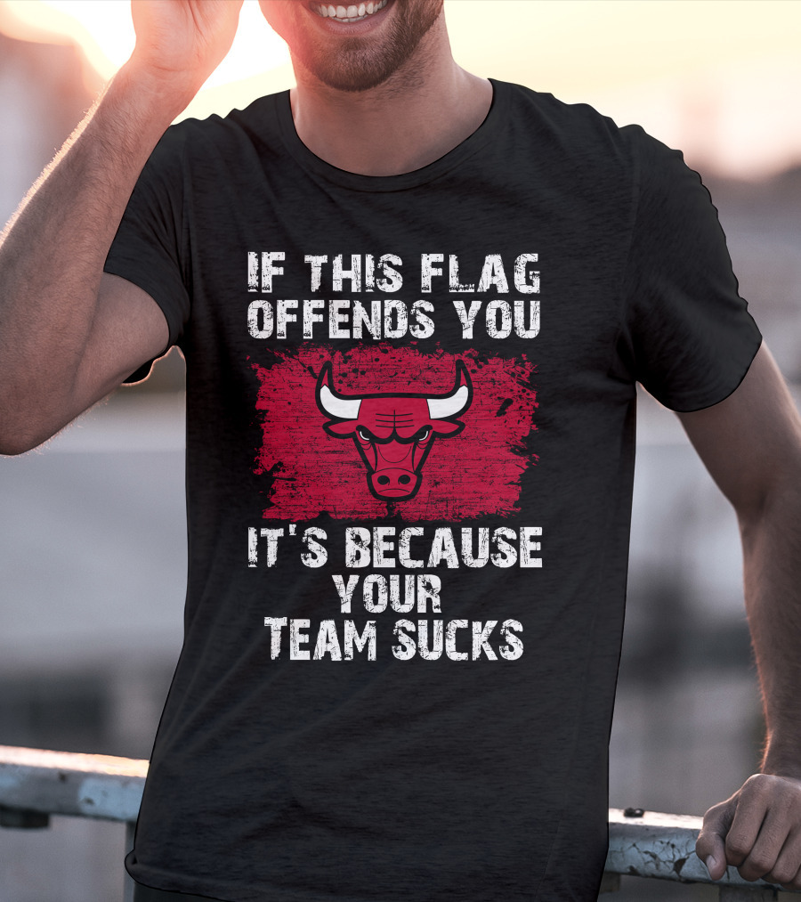 If This Flag Offends You It's Because Your Team Sucks Chicago Bulls T-Shirt