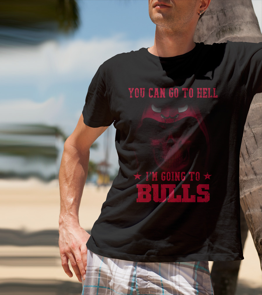 You Can Go To Hell I'm Going To Chicago Bulls T-Shirt