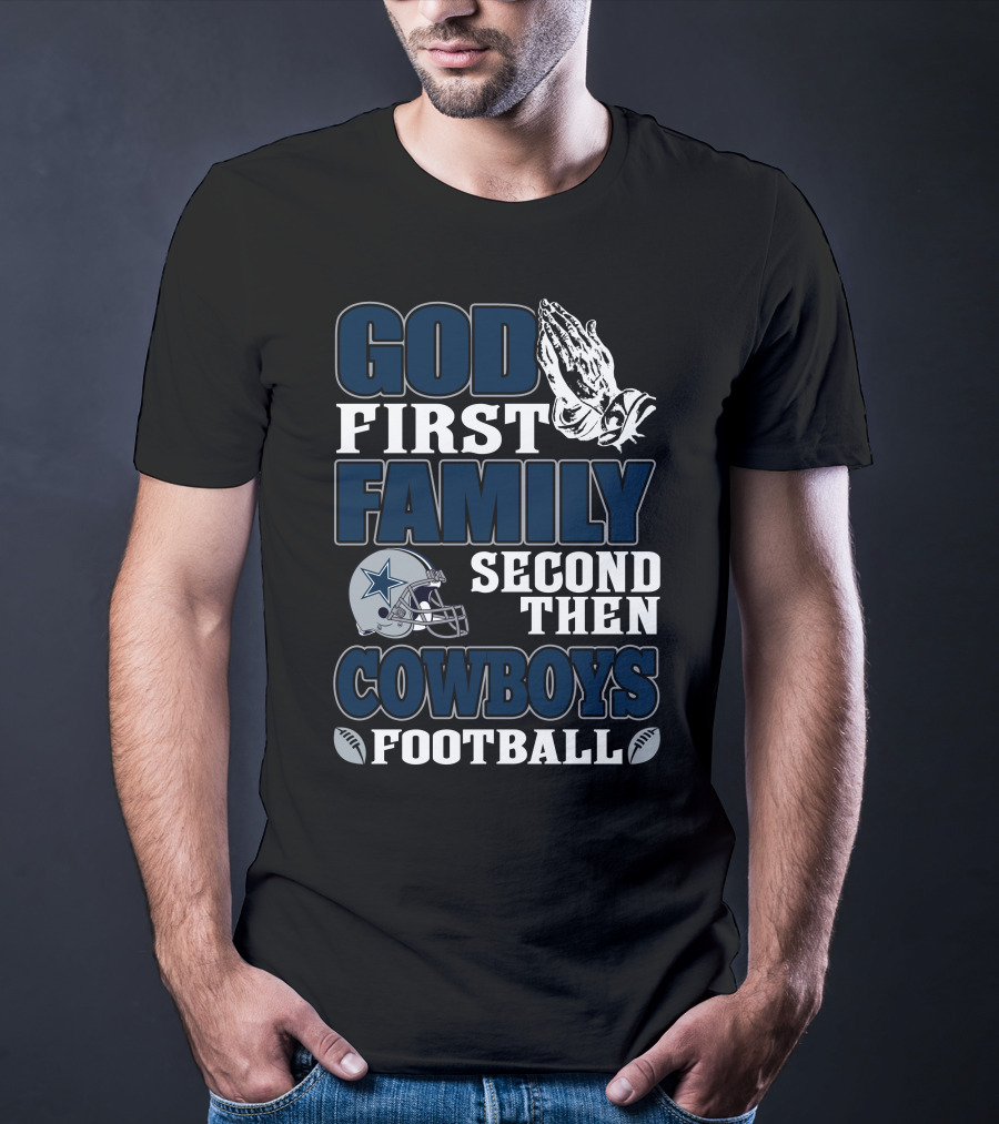 God First Family Second Then Dallas Cowboys Football T-Shirt