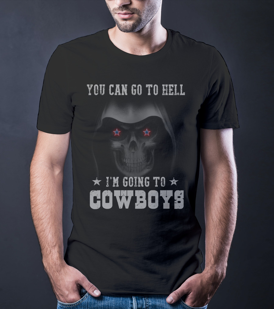 You Can Go To Hell I'm Going To Cowboys T-Shirt