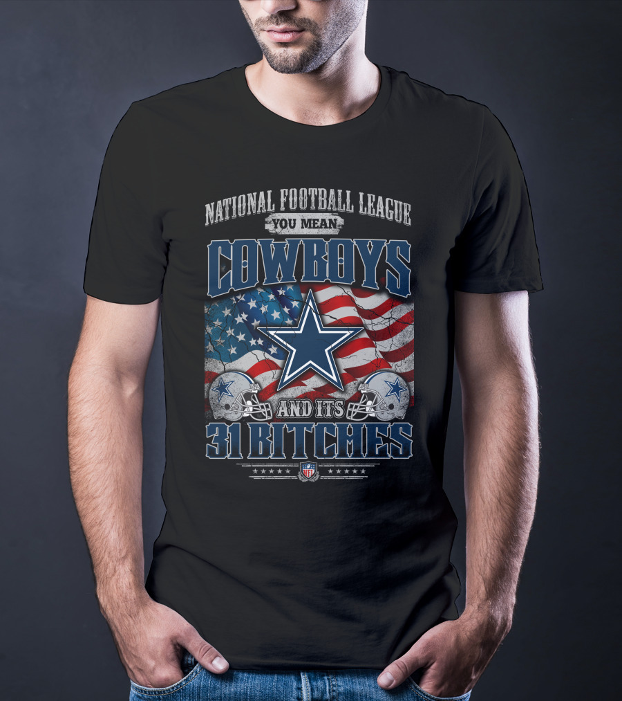 National Football League You Mean Cowboys 31 Bitches T-Shirt
