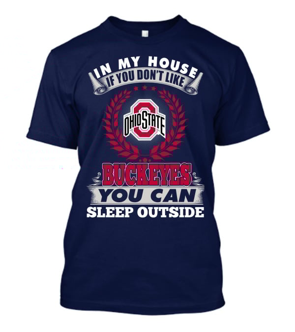 In My House If You Don't Like Ohio State Buckeyes You Can Sleep Outside T-Shirt
