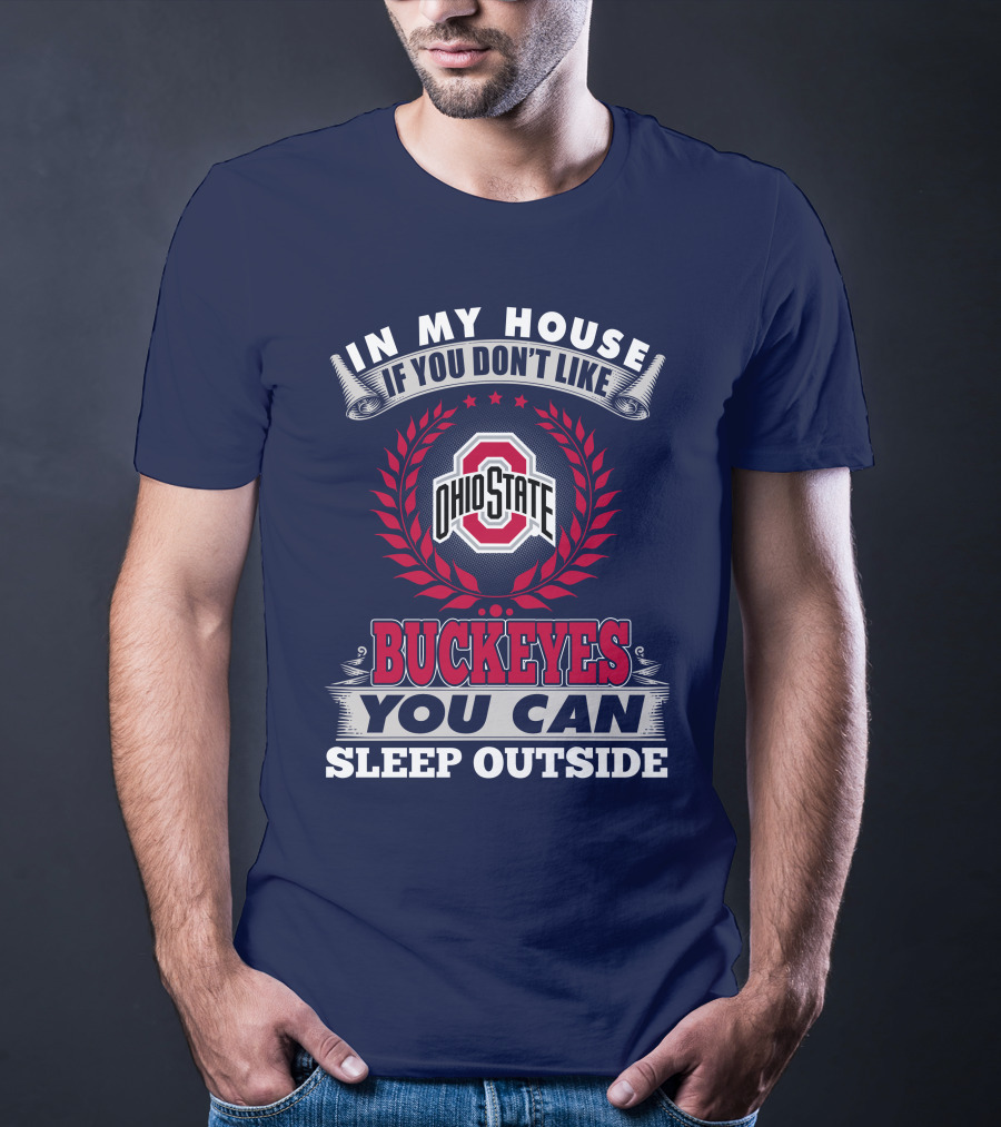 In My House If You Don't Like Ohio State Buckeyes You Can Sleep Outside T-Shirt