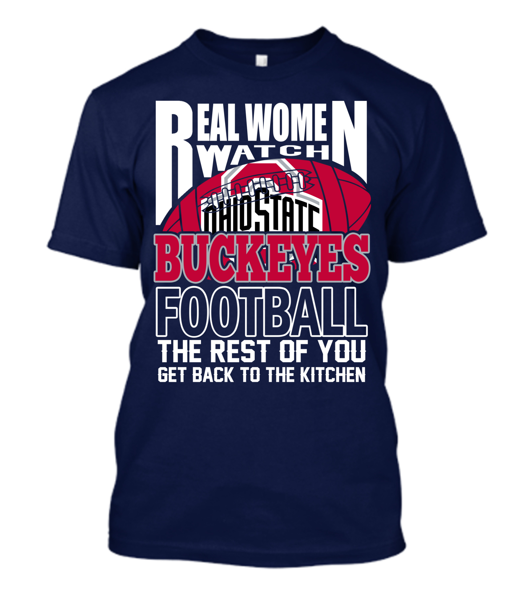 Real Women Watch Ohio State Buckeyes Football The Rest Of You Get Back To The Kitchen T-Shirt