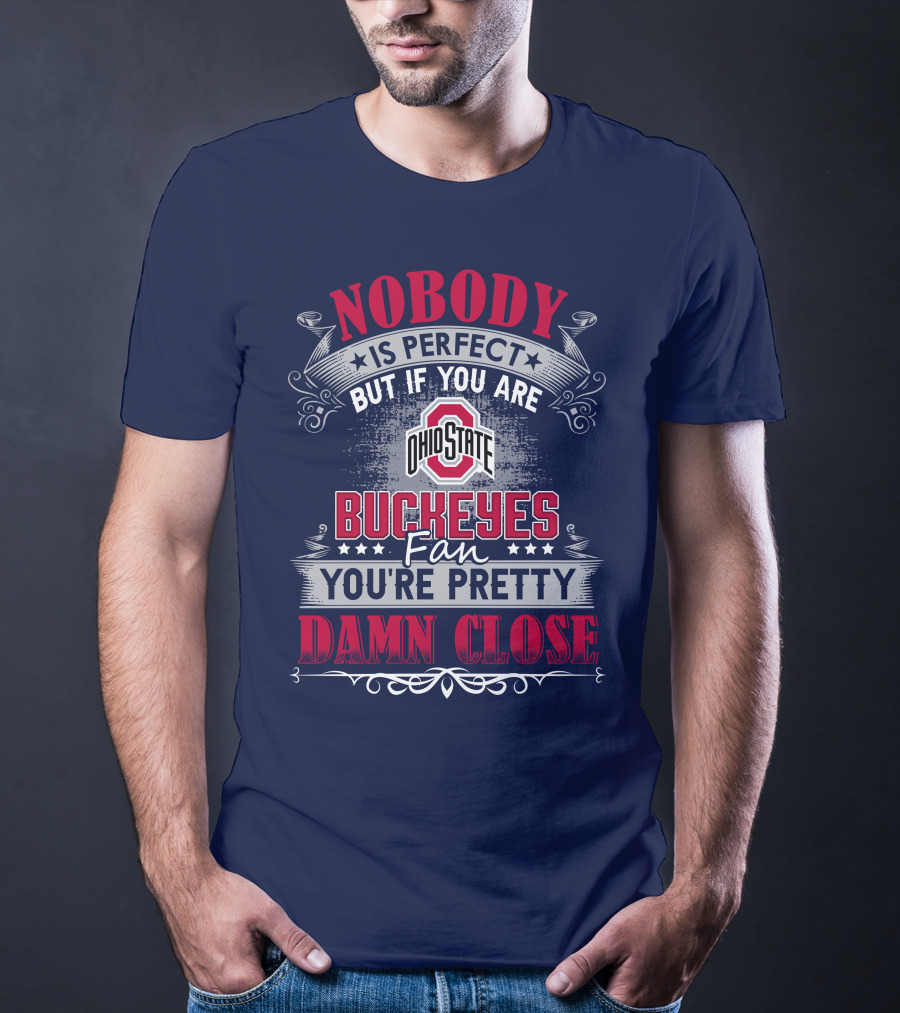 Nobody Is Perfect But If You Are Ohio State Buckeyes Fan You're Pretty Damn Close T-Shirt