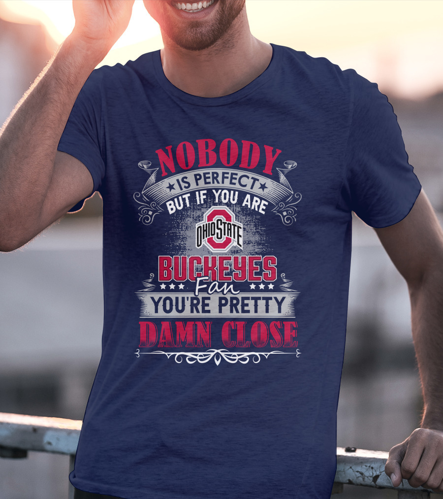 Nobody Is Perfect But If You Are Ohio State Buckeyes Fan You're Pretty Damn Close T-Shirt