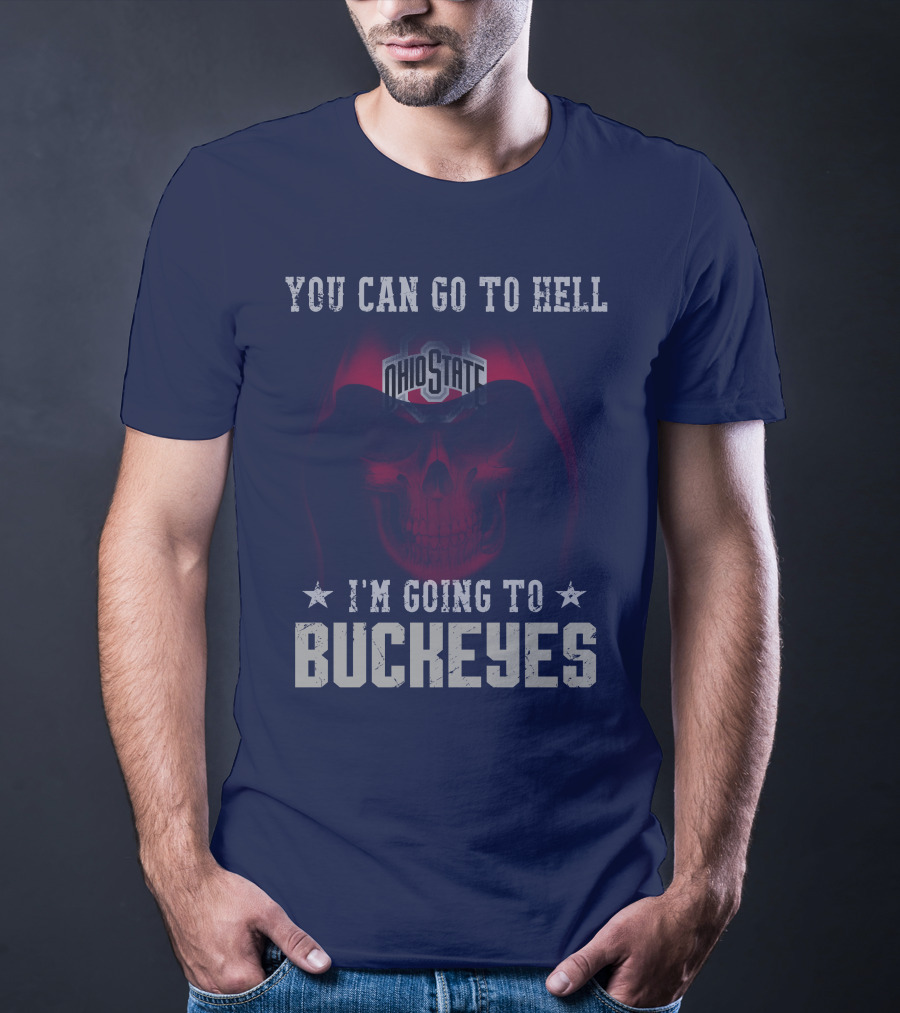 You Can Go To Hell I'm Going To Ohio State Buckeyes T-Shirt