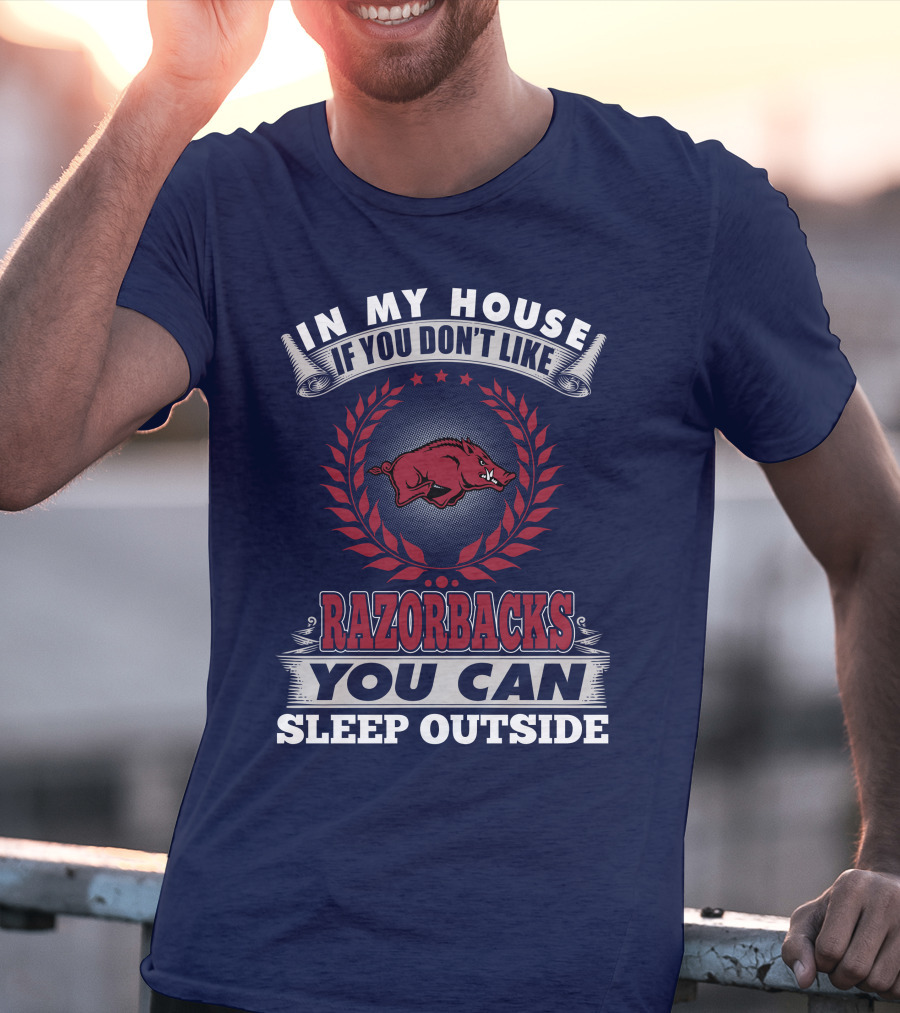 In My House If You Don't Like Arkansas Razorbacks You Can Sleep Outside T-Shirt