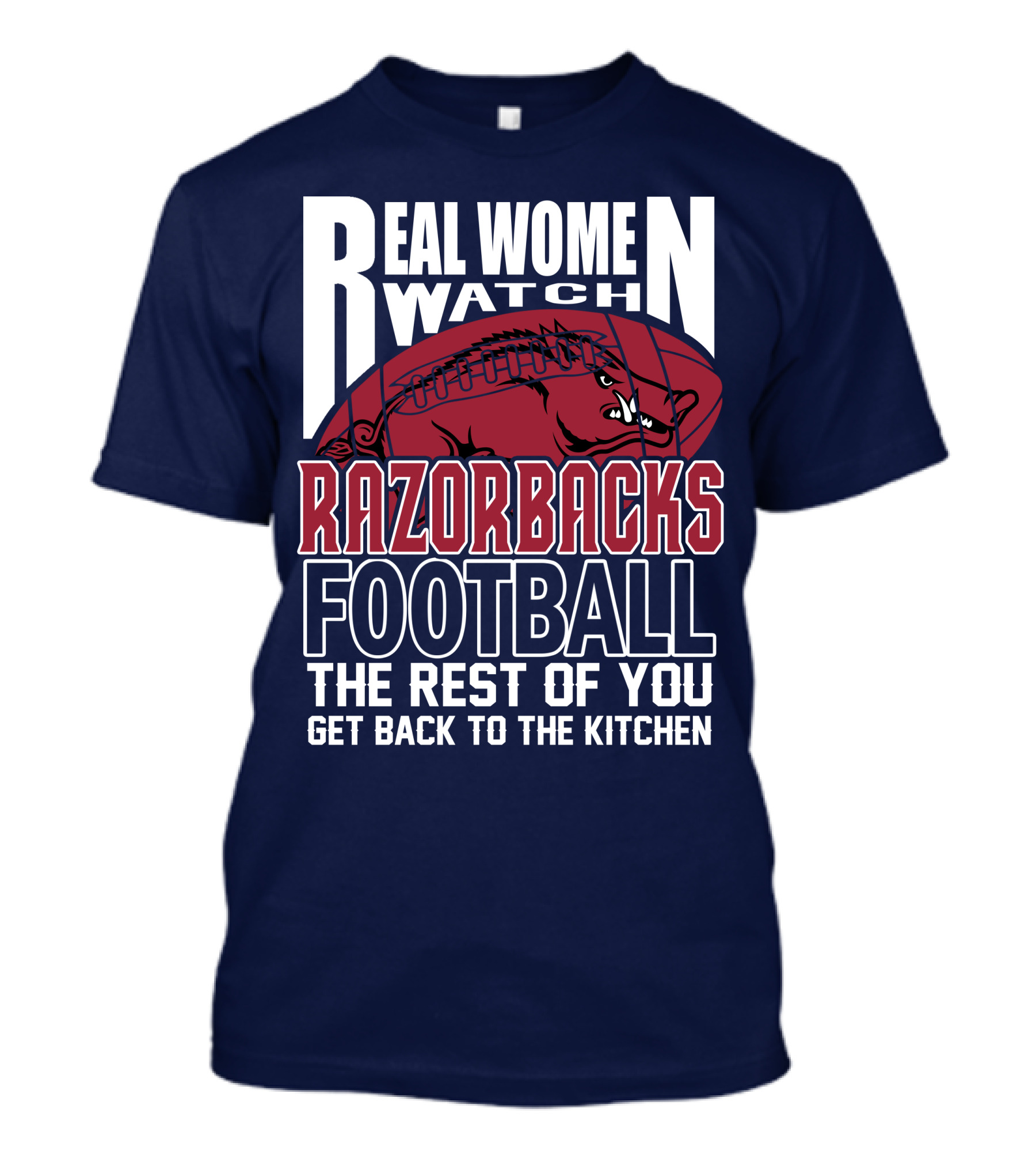 Real Women Watch Razorbacks Football The Rest Of You Get Back To The Kitchen T-Shirt