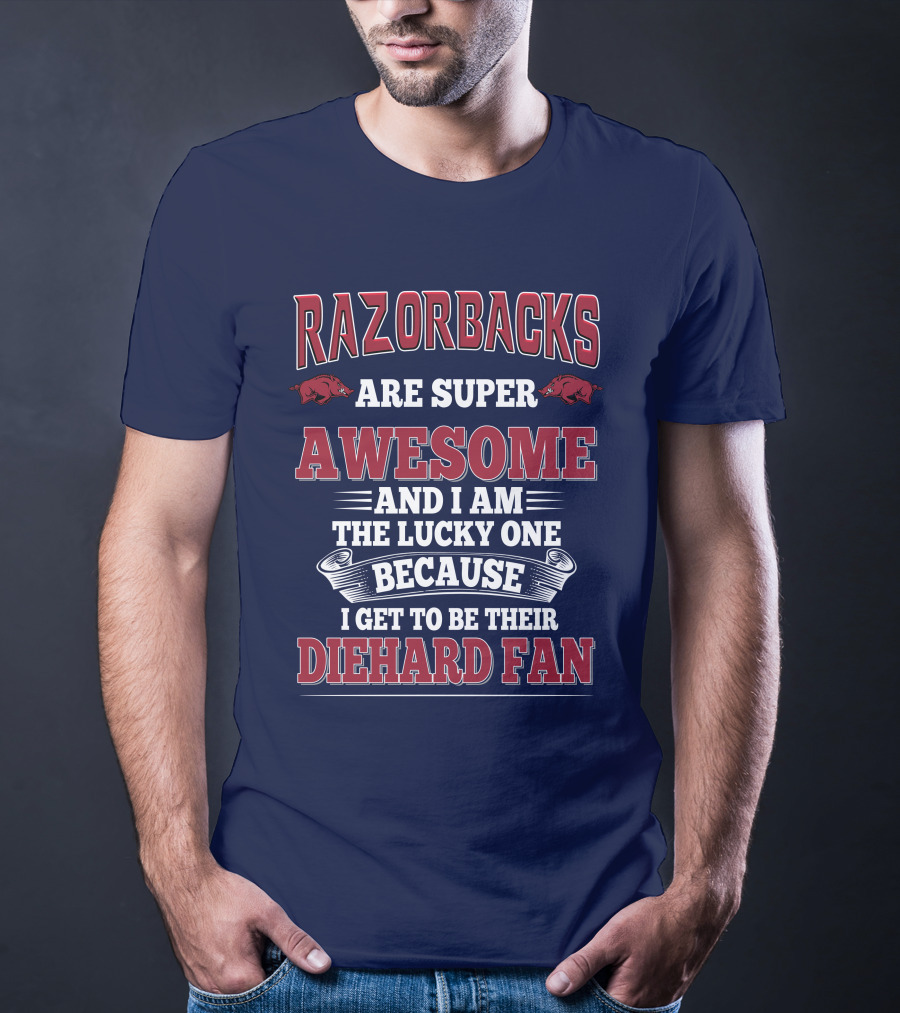 Razorbacks Are Super Awesome And I Am The Lucky One Because I Get To Be Their Diehard Fan T-Shirt