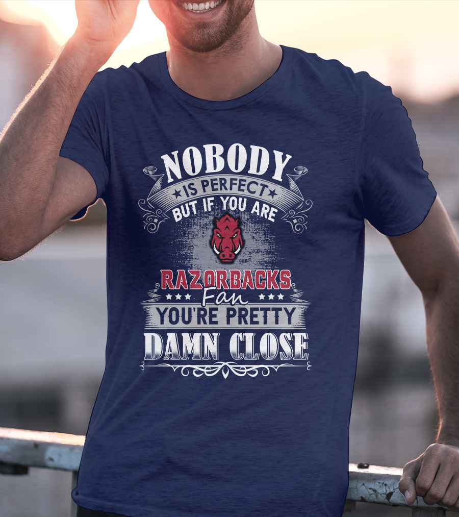Nobody Is Perfect But If You Are Razorbacks Fan You're Pretty Damn Close T-Shirt