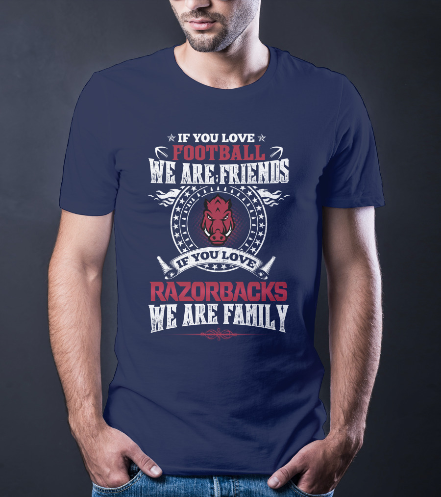 If You Love Football We Are Friends If You Love Razorbacks We Are Family T-Shirt