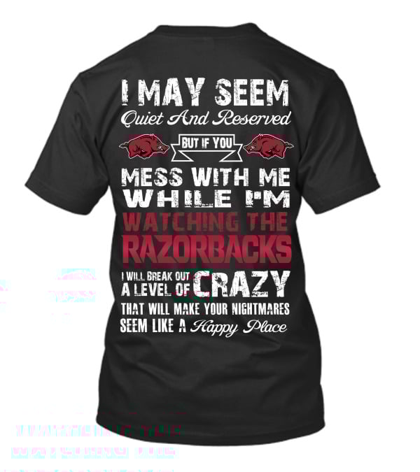 I May Seem Quiet And Reserved Arkansas Razorbacks Watching Razorbacks Crazy Happy Place T-Shirt