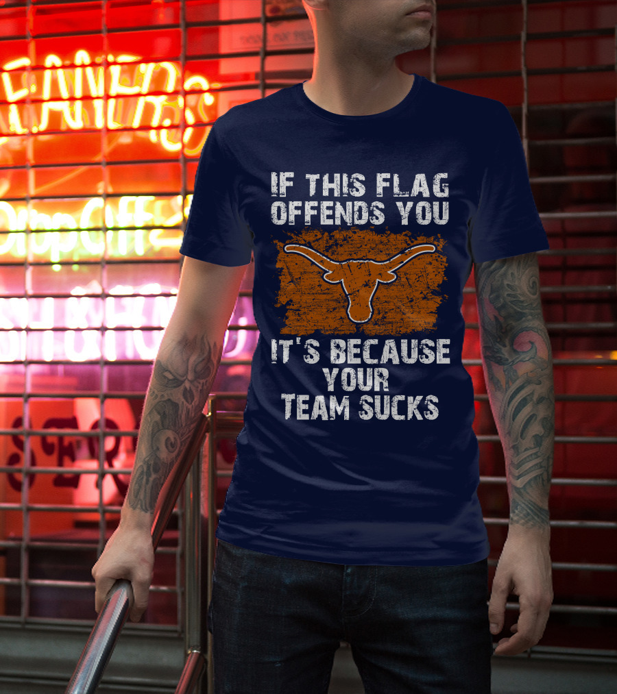 If This Flag Offends You Texas Longhorns It's Because Your Team Sucks T-Shirt