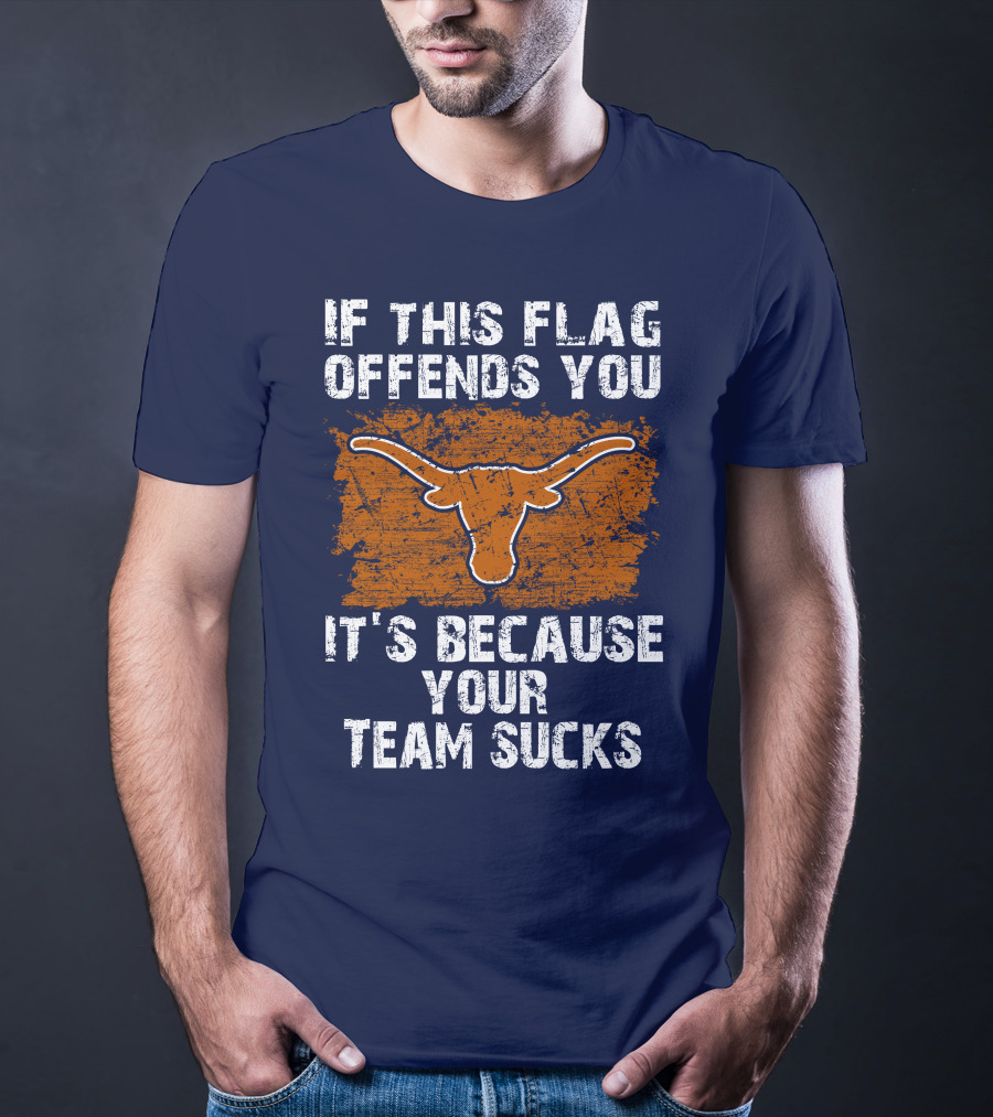 If This Flag Offends You Texas Longhorns It's Because Your Team Sucks T-Shirt