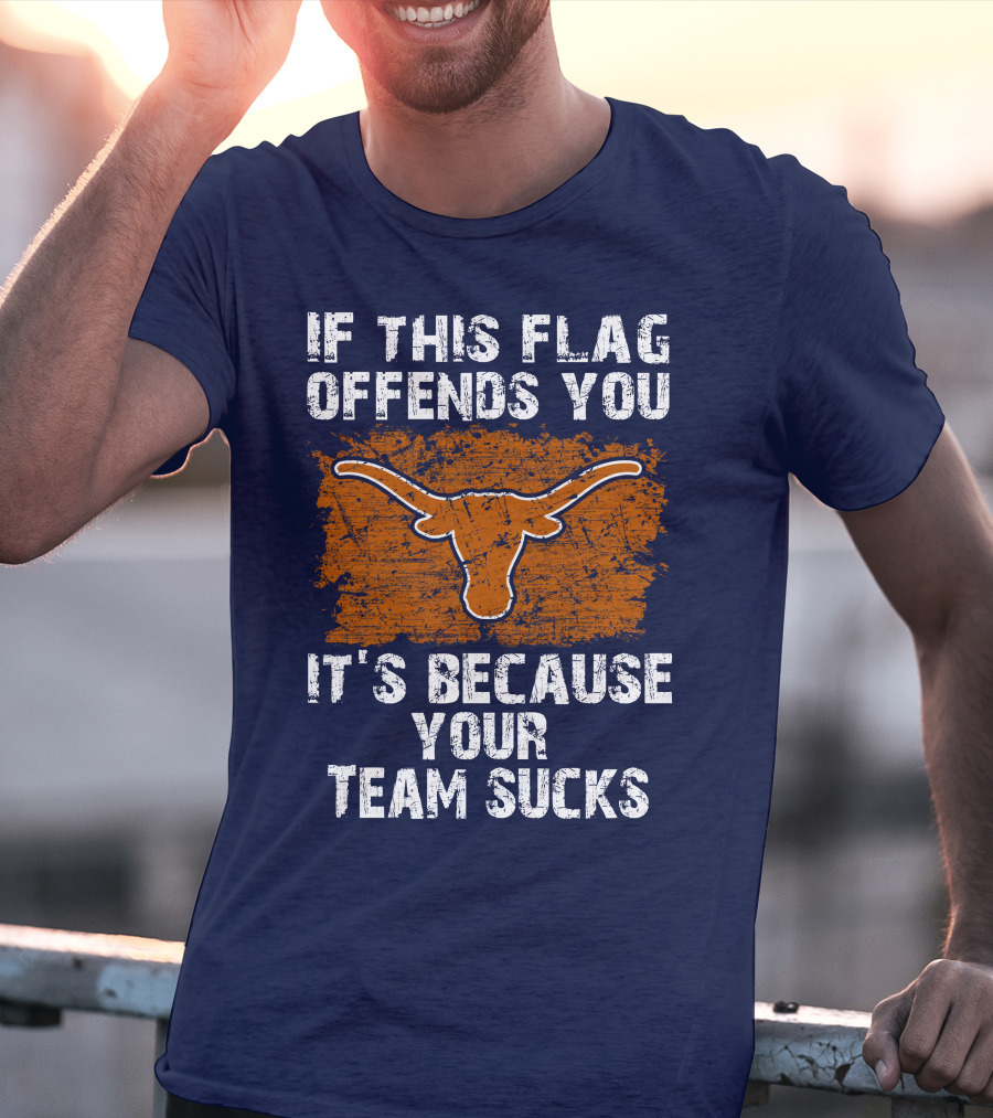If This Flag Offends You Texas Longhorns It's Because Your Team Sucks T-Shirt