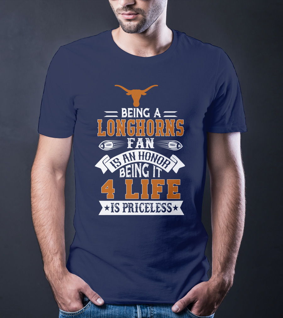 Being A Texas Longhorns Fan Is An Honor Being It 4 Life Is Priceless T-Shirt