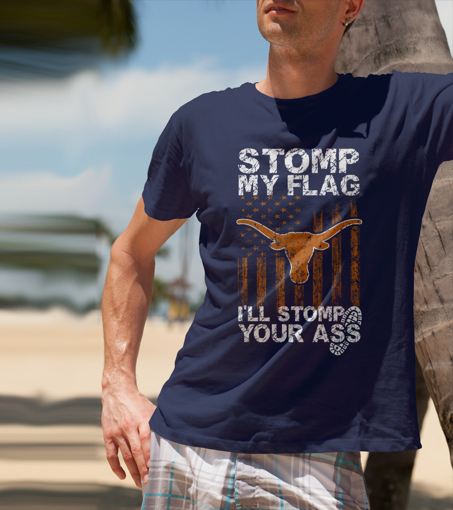 Stomp My Flag I'll Stomp Your Ass Texas Longhorns T-Shirt